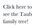 Click here to see the Taub family tree!