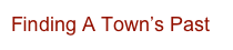 Finding A Town’s Past